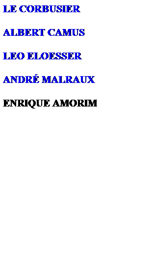 Cuadro de texto: LE CORBUSIER
 
ALBERT CAMUS
 
LEO ELOESSER
 
ANDR MALRAUX
 
ENRIQUE AMORIM
 
 
