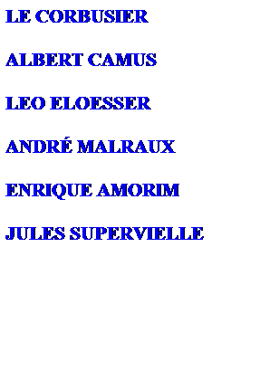 Cuadro de texto: LE CORBUSIER
 
ALBERT CAMUS
 
LEO ELOESSER
 
ANDR MALRAUX
 
ENRIQUE AMORIM
 
JULES SUPERVIELLE
